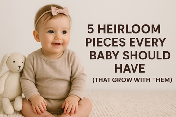 5 Heirloom Pieces Every Baby Should Have (That Grow with Them)