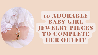 10 Adorable Baby Girl Jewelry Pieces to Complete Her Outfit
