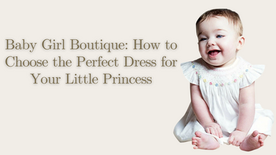 Baby Girl Boutique: How to Choose the Perfect Girl Dress