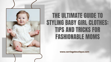 The Ultimate Guide to Styling Baby Girl Clothes: Tips and Tricks for Fashionable Moms