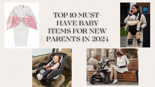 Top 10 Must-Have Baby Items for New Parents in 2024